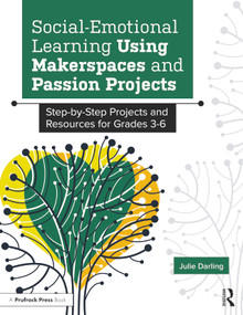Social-Emotional Learning Using Makerspaces and Passion Projects (Step-by-Step Projects and Resources for Grades 3-6) by Julie Darling, 9781646322190