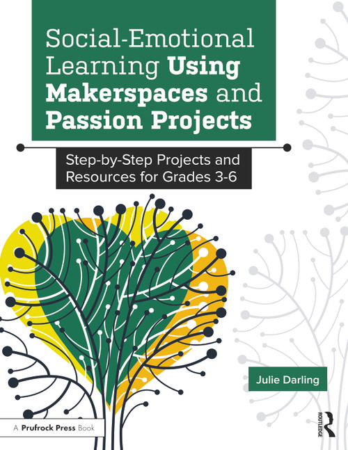 Social-Emotional Learning Using Makerspaces and Passion Projects (Step-by-Step Projects and Resources for Grades 3-6) by Julie Darling, 9781646322190