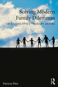 Solving Modern Family Dilemmas (An Assimilative Therapy Model) by Patricia Pitta, 9781138775138
