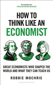 How to Think Like an Economist (Great Economists Who Shaped the World and What They Can Teach Us) by Robbie Mochrie, 9781399408646