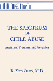 The Spectrum Of Child Abuse (Assessment, Treatment And Prevention) by R. Kim Oates, 9780876308073