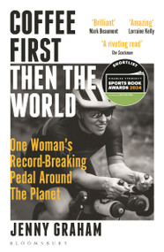Coffee First, Then the World (One Woman's Record-Breaking Pedal Around the Planet) - 9781399401043 by Jenny Graham, 9781399401043