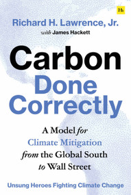 Carbon Done Correctly (A Model for Climate Mitigation from the Global South to Wall Street) by Richard H. Lawrence Jr., 9781804090619