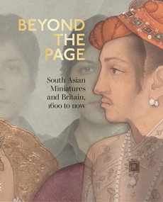 Beyond the Page (South Asian Miniatures and Britain, 1600 to now) by Emily Hannam, Hammad Nasar, Anthony Spira, Fay Blanchard, 9781781301258