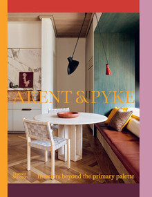 Arent & Pyke (Interiors Beyond the Primary Palette) by Juliette Arent, Sarah-Jane Pyke, 9781760763954