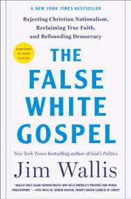 The False White Gospel (Rejecting Christian Nationalism, Reclaiming True Faith, and Refounding Democracy) by Jim Wallis, Eddie Glaude, Jr., 9781250291899