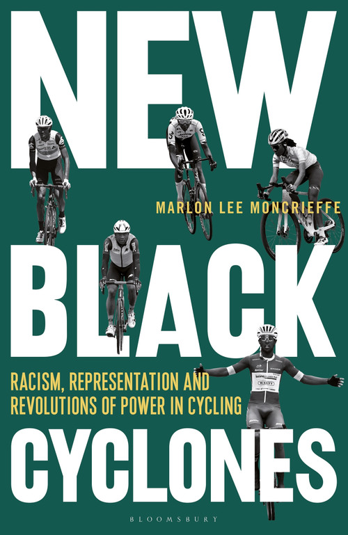 New Black Cyclones (Racism, Representation and Revolutions of Power in Cycling) by Marlon Lee Moncrieffe, 9781399405560