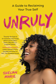 Unruly (A Guide to Reclaiming Your True Self) by Shelah Marie, 9781649630773