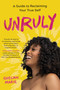 Unruly (A Guide to Reclaiming Your True Self) by Shelah Marie, 9781649630773