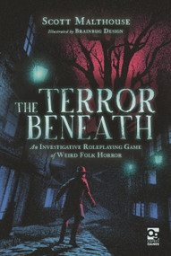 The Terror Beneath (An Investigative Roleplaying Game of Weird Folk Horror) by Scott Malthouse, Brainbug Design, 9781472858399