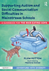 Supporting Autism and Social Communication Difficulties in Mainstream Schools (A Guidebook for ‘The Man-Eating Sofa') by Plum Hutton, Freddie Hodge, 9781032076270