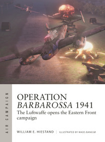 Operation Barbarossa 1941 (The Luftwaffe opens the Eastern Front campaign) by William E. Hiestand, Mads Bangsø, 9781472861504