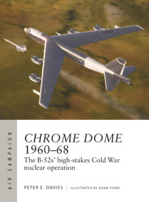 Chrome Dome 1960-68 (The B-52s' high-stakes Cold War nuclear operation) by Peter E. Davies, Adam Tooby, 9781472860545