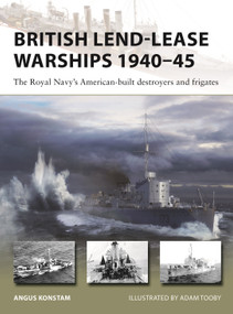 British Lend-Lease Warships 1940-45 (The Royal Navy's American-built destroyers and frigates) by Angus Konstam, Adam Tooby, 9781472861283