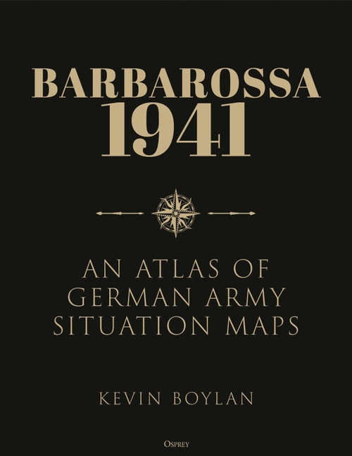 Barbarossa 1941 (An Atlas of German Army Situation Maps) by Kevin Boylan, 9781472843920