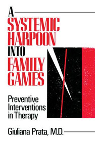 A Systemic Harpoon Into Family Games (Preventive Interventions in Therapy) - 9781138004771 by Giuliana Prata, 9781138004771