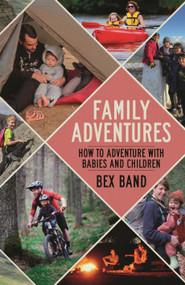 Family Adventures (How to adventure with babies and children) by Bex Band, 9781844866595