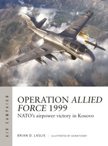 Operation Allied Force 1999 (NATO's airpower victory in Kosovo) by Brian D. Laslie, Adam Tooby, 9781472860309