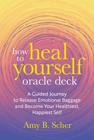 How to Heal Yourself Oracle Deck (A Guided Journey to Release Emotional Baggage and Become Your Healthiest, Happiest Self) by Amy B. Scher, 9781649632470