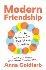 Modern Friendship (How to Nurture Our Most Valued Connections) by Anna Goldfarb, 9781649632081