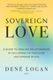 Sovereign Love (A Guide to Healing Relationships by Reclaiming the Masculine and Feminine Within) by Dené Logan, MFT, 9781649632234