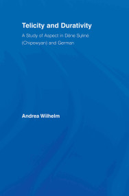 Telicity and Durativity (A Study of Aspect in Dëne Suliné (Chipewyan) and German) - 9780415542289 by Andrea Luise Wilhelm, 9780415542289