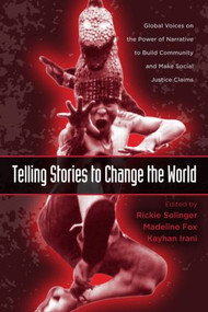 Telling Stories to Change the World (Global Voices on the Power of Narrative to Build Community and Make Social Justice Claims) by Rickie Solinger, Madeline Fox, Kayhan Irani, 9780415960809