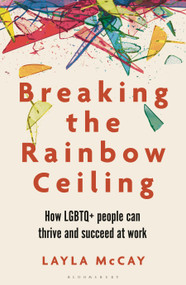 Breaking the Rainbow Ceiling (How LGBTQ+ people can thrive and succeed at work) by Layla McCay, 9781399410762