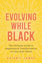 Evolving While Black (The Ultimate Guide to Happiness and Transformation on Your Own Terms) by Chianti Lomax, 9781649631442
