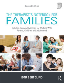 The Therapist's Notebook for Families (Solution-Oriented Exercises for Working With Parents, Children, and Adolescents) by Bob Bertolino, 9780415726931