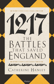 1217 (The Battles that Saved England) by Catherine Hanley, Tina Ross, 9781472860873