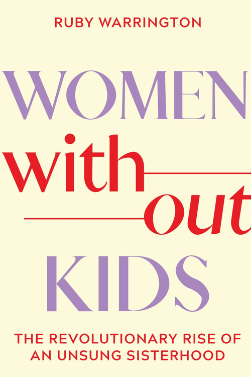 Women Without Kids (The Revolutionary Rise of an Unsung Sisterhood) - 9781649633088 by Ruby Warrington, 9781649633088