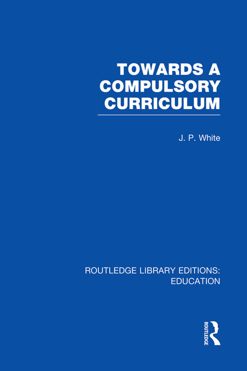 Towards A Compulsory Curriculum - 9780415753364 by John White, 9780415753364
