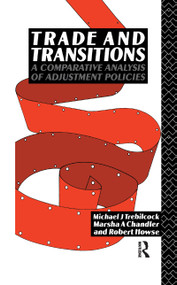 Trade and Transitions (A Comparative Analysis of Adjustment Policies) by Marsha Chandler, Robert Howse, Michael Trebilcock, 9781138985896