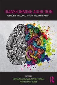 Transforming Addiction (Gender, Trauma, Transdisciplinarity) - 9781138828797 by Lorraine Greaves, Nancy Poole, Ellexis Boyle, 9781138828797