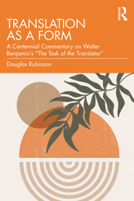 Translation as a Form (A Centennial Commentary on Walter Benjamin's “The Task of the Translator”) by Douglas Robinson, 9781032161389