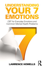 Understanding Your 7 Emotions (CBT for Everyday Emotions and Common Mental Health Problems) by Lawrence Howells, 9780367685638
