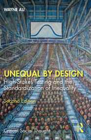 Unequal By Design (High-Stakes Testing and the Standardization of Inequality) - 9780367437039 by Wayne Au, 9780367437039