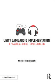Unity Game Audio Implementation (A Practical Guide for Beginners) by Andrew Coggan, 9780367517731