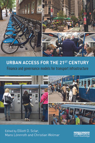 Urban Access for the 21st Century (Finance and Governance Models for Transport Infrastructure) by Elliott Sclar, Måns Lönnroth, Christian Wolmar, 9780415720496
