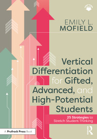Vertical Differentiation for Gifted, Advanced, and High-Potential Students (25 Strategies to Stretch Student Thinking) by Emily L. Mofield, 9781032275581