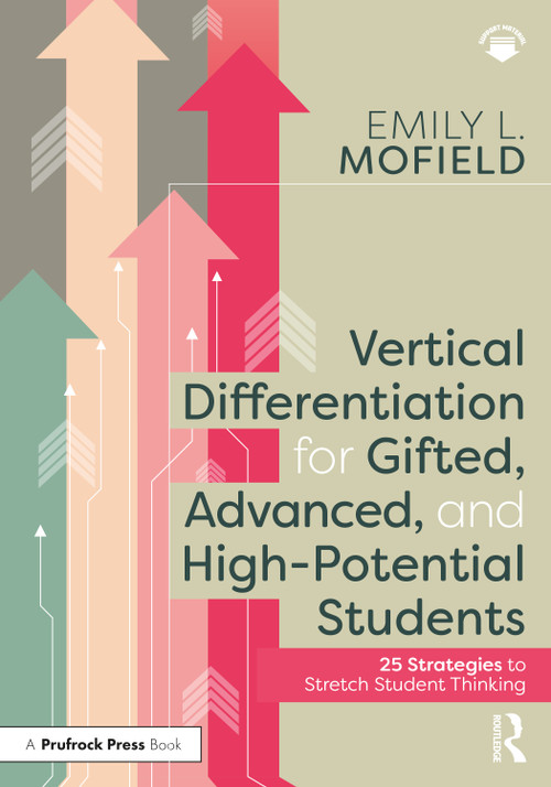 Vertical Differentiation for Gifted, Advanced, and High-Potential Students (25 Strategies to Stretch Student Thinking) by Emily L. Mofield, 9781032275581