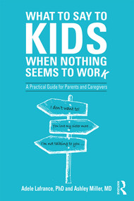 What to Say to Kids When Nothing Seems to Work (A Practical Guide for Parents and Caregivers) - 9781138344631 by Adele Lafrance, Ashley P. Miller, 9781138344631