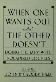 When One Wants Out And The Other Doesn't (Doing Therapy With Polarized Couples) - 9781138009523 by John F. Crosby, 9781138009523