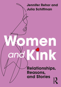 Women and Kink (Relationships, Reasons, and Stories) - 9780367187736 by Jennifer Rehor, Julia Schiffman, 9780367187736