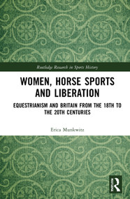 Women, Horse Sports and Liberation (Equestrianism and Britain from the 18th to the 20th Centuries) - 9780367769574 by Erica Munkwitz, 9780367769574