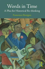 Words in Time (A Plea for Historical Re-thinking) - 9781138943759 by Francesco Benigno, 9781138943759