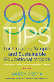99 Tips for Creating Simple and Sustainable Educational Videos (A Guide for Online Teachers and Flipped Classes) - 9781642670851 by Karen Costa, 9781642670851