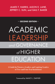 Academic Leadership and Governance of Higher Education (A Guide for Trustees, Leaders, and Aspiring Leaders of Two- and Four-Year Institutions) by James T. Harris, Jason E. Lane, Jeffrey C. Sun, Gail F. Baker, 9781642674095