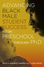 Advancing Black Male Student Success From Preschool Through Ph.D. - 9781620361849 by J. Luke Wood, Shaun R. Harper, 9781620361849